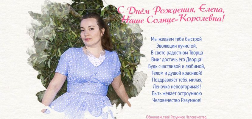 Разумное Человечество поздравляет Елену, участницу проекта Реконструкция, с Днём Рождения!
