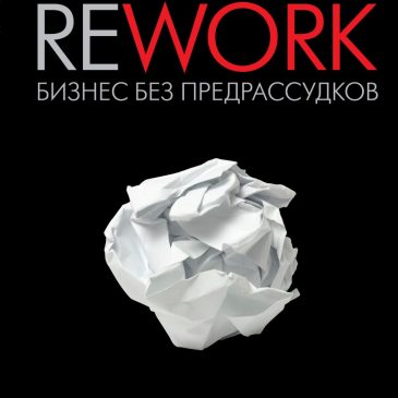 Rework. «Бизнес без предрассудков». Джейсон Фрайд. Дэвид Хайнемайер