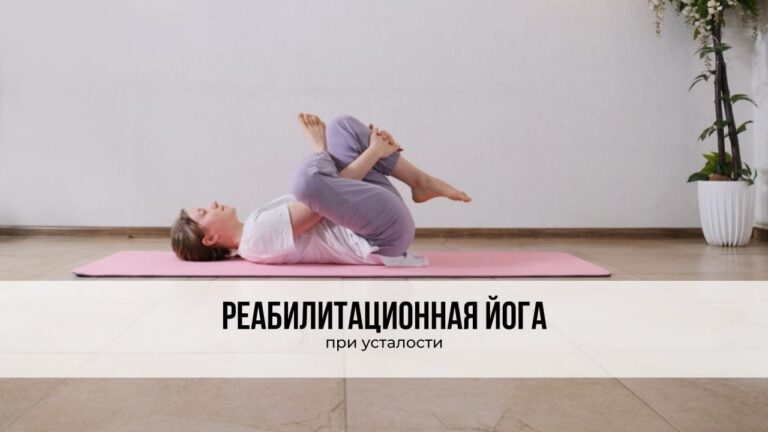 Реабилитационная йога. Практика при усталости